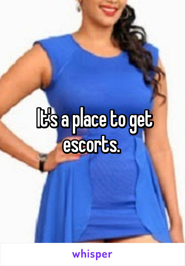  It's a place to get escorts. 