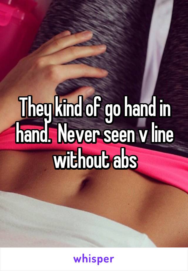 They kind of go hand in hand.  Never seen v line without abs