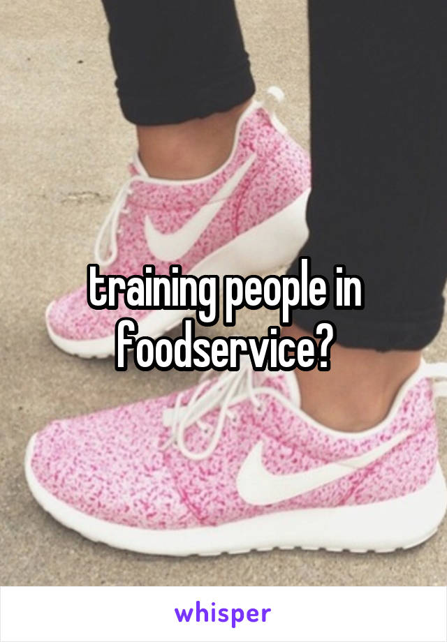 training people in foodservice?