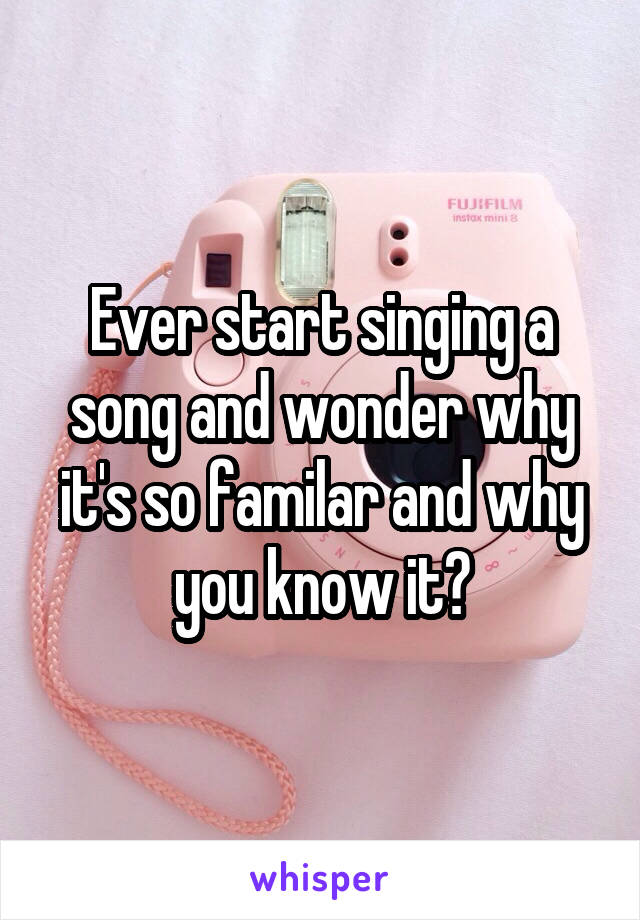Ever start singing a song and wonder why it's so familar and why you know it?