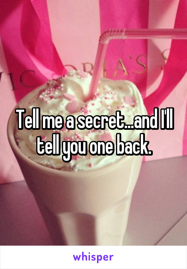 Tell me a secret...and I'll tell you one back.