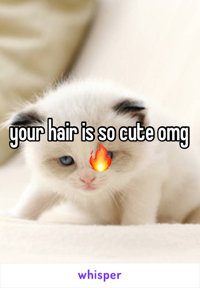 your hair is so cute omg 🔥