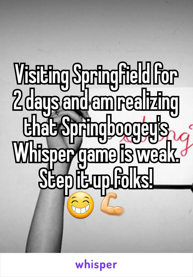 Visiting Springfield for 2 days and am realizing that Springboogey's Whisper game is weak. Step it up folks!
😁💪
