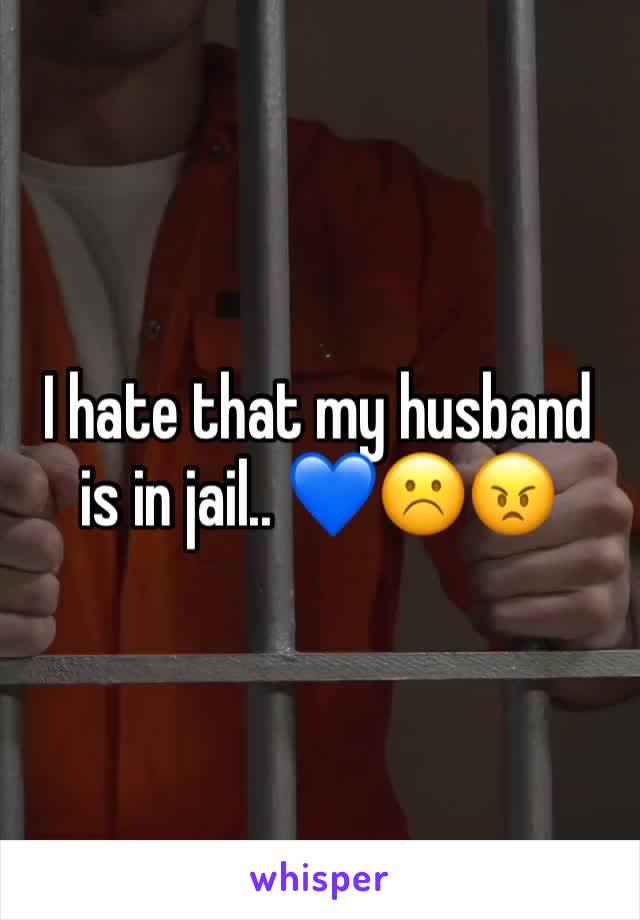 I hate that my husband is in jail.. 💙☹️😠