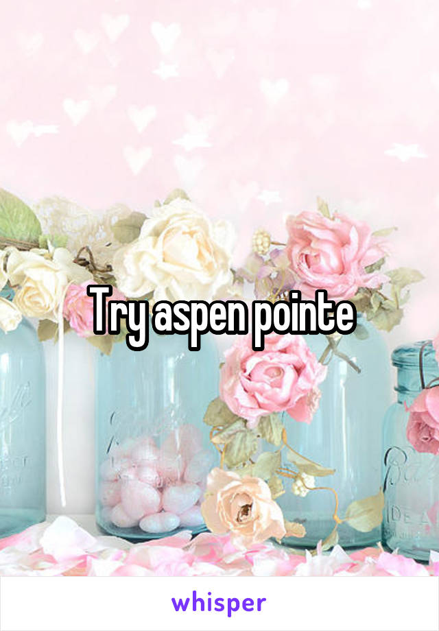 Try aspen pointe