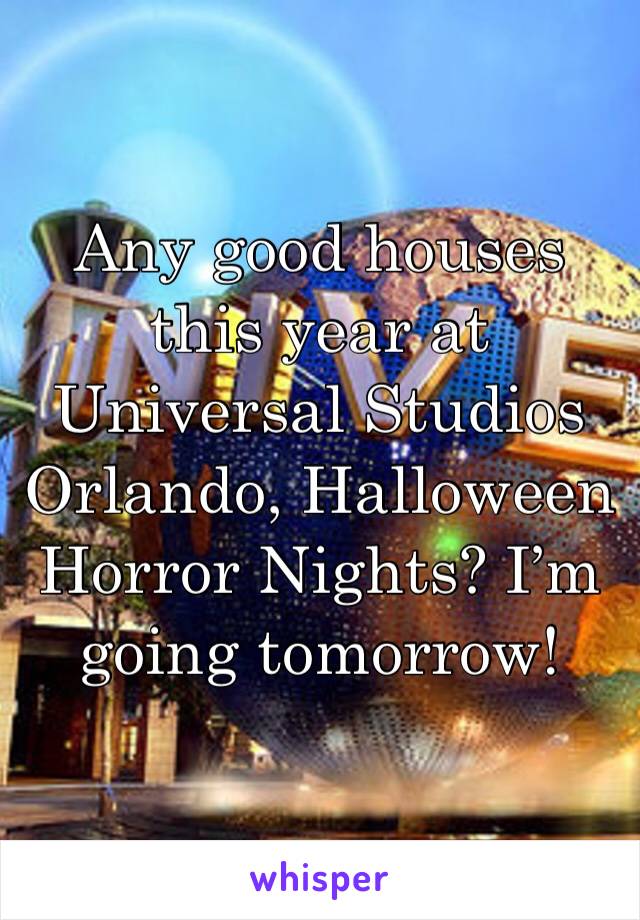 Any good houses this year at Universal Studios Orlando, Halloween Horror Nights? I’m going tomorrow! 