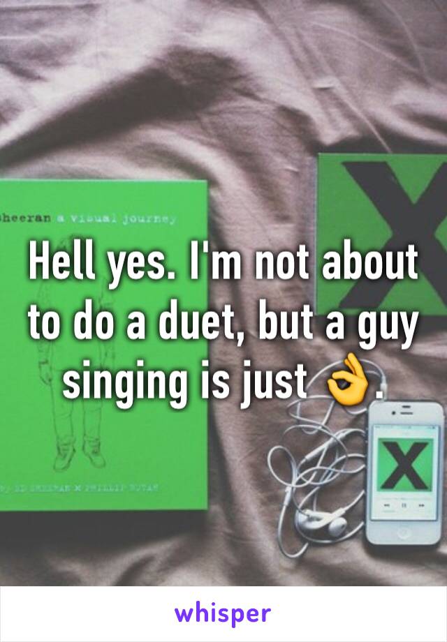 Hell yes. I'm not about to do a duet, but a guy singing is just 👌.