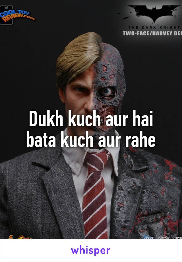 Dukh kuch aur hai bata kuch aur rahe