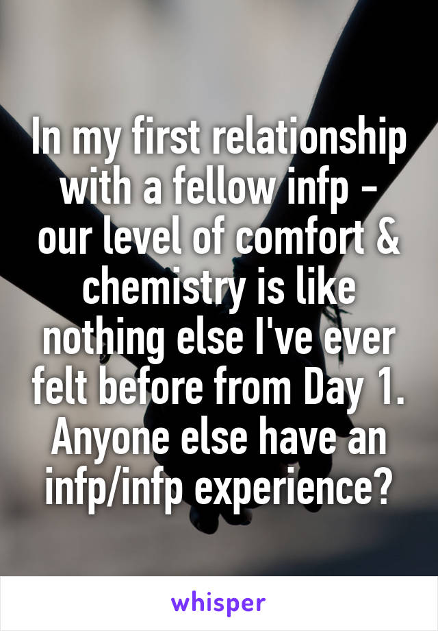 In my first relationship with a fellow infp - our level of comfort & chemistry is like nothing else I've ever felt before from Day 1. Anyone else have an infp/infp experience?