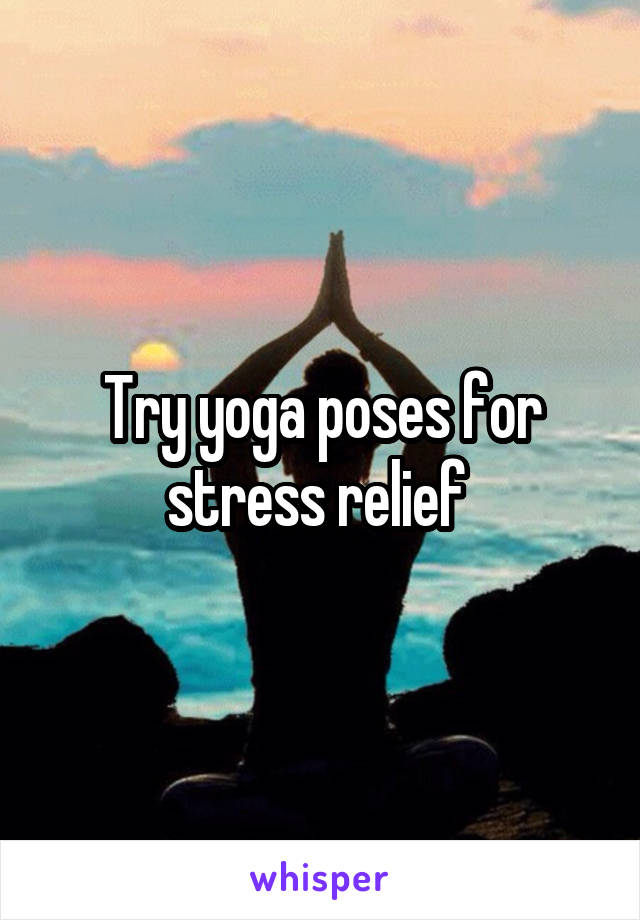 Try yoga poses for stress relief 