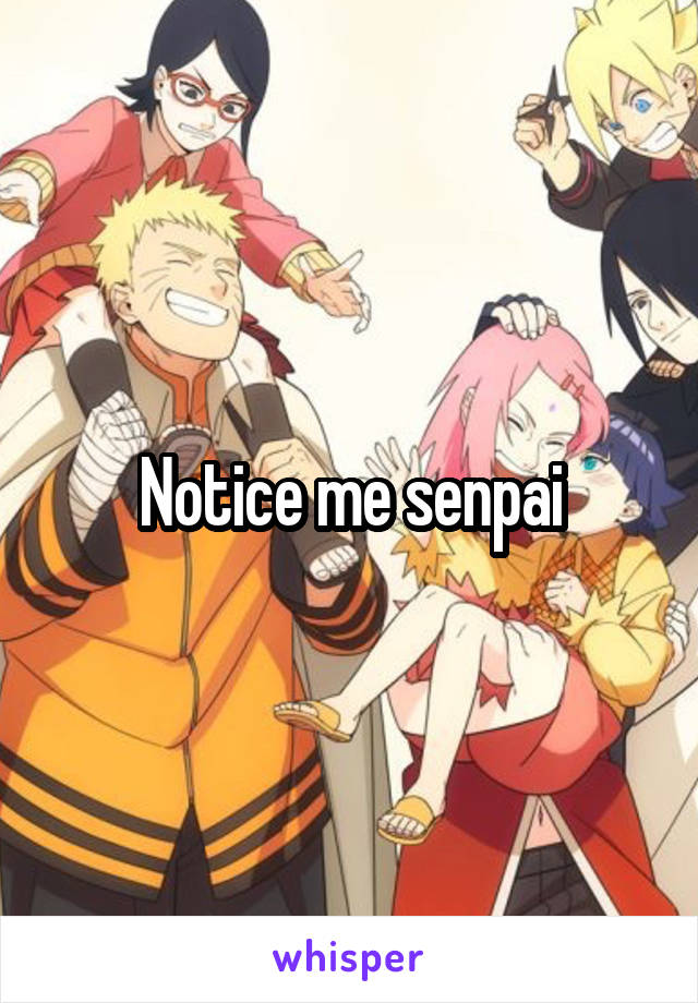 Notice me senpai