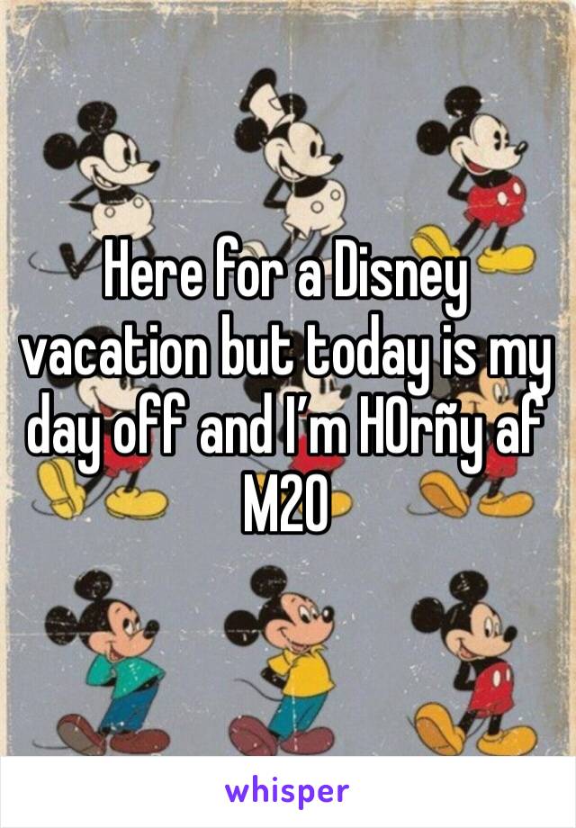 Here for a Disney vacation but today is my day off and I’m H0rñy af
M20