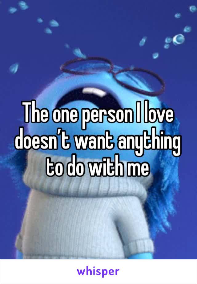 The one person I love doesn’t want anything to do with me