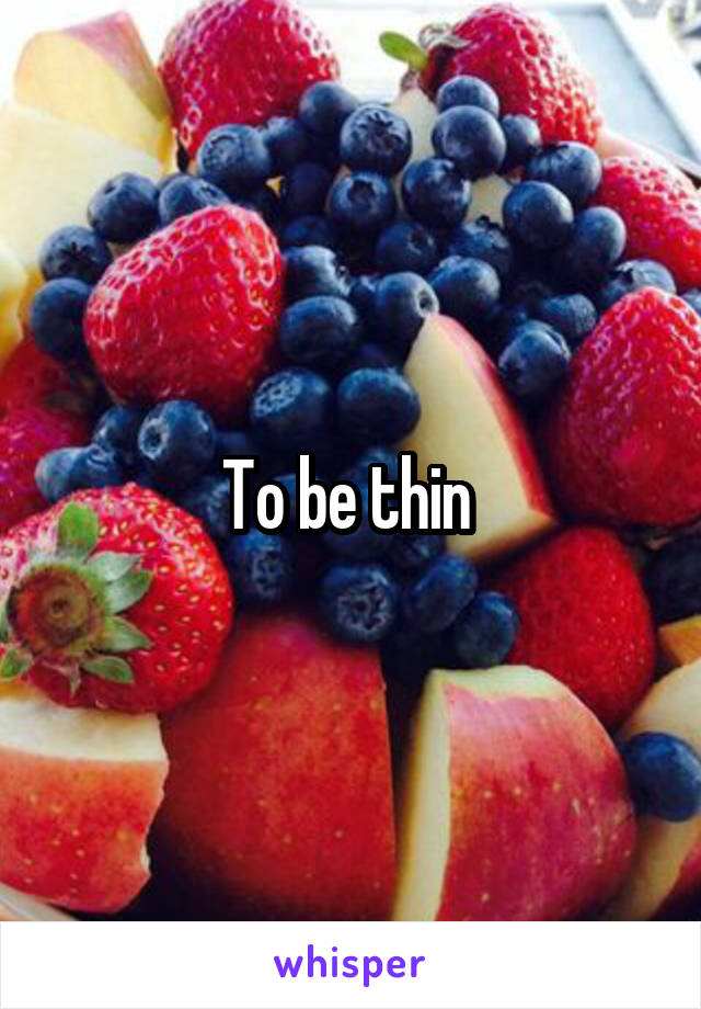 To be thin 