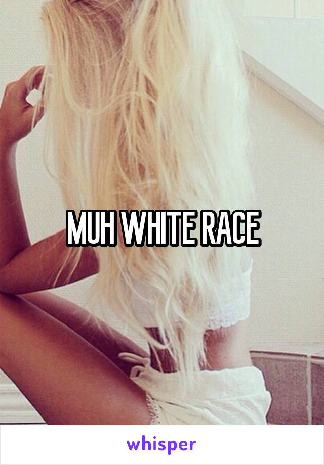 MUH WHITE RACE