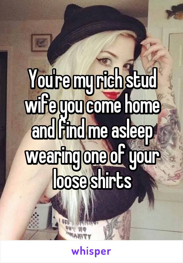 You're my rich stud wife you come home and find me asleep wearing one of your loose shirts