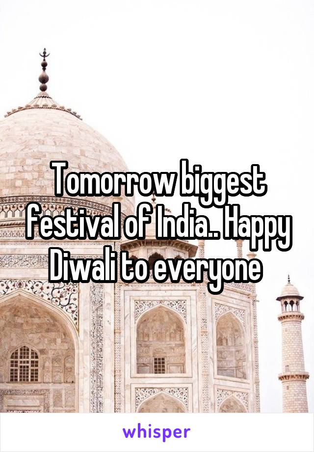 Tomorrow biggest festival of India.. Happy Diwali to everyone 