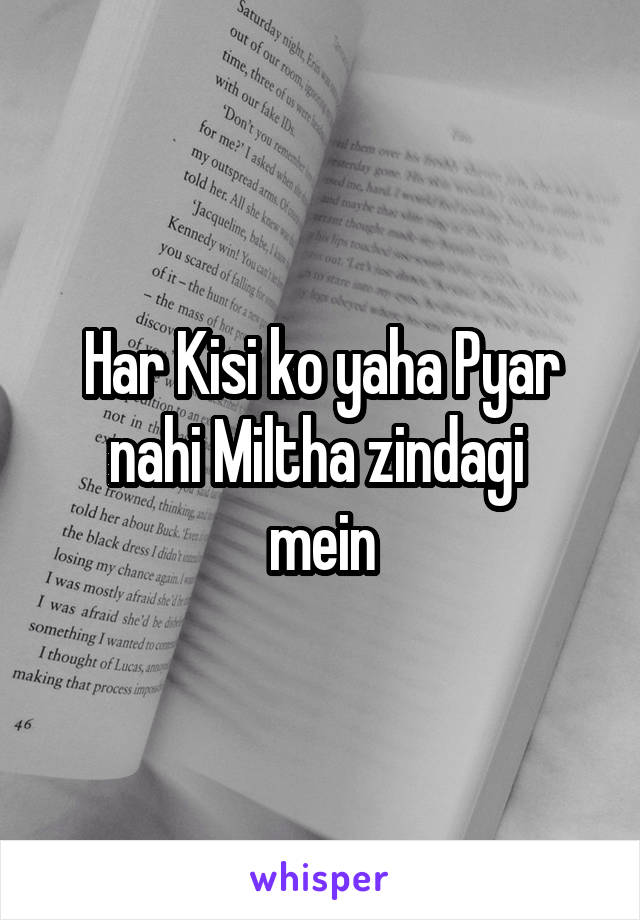 Har Kisi ko yaha Pyar nahi Miltha zindagi 
mein