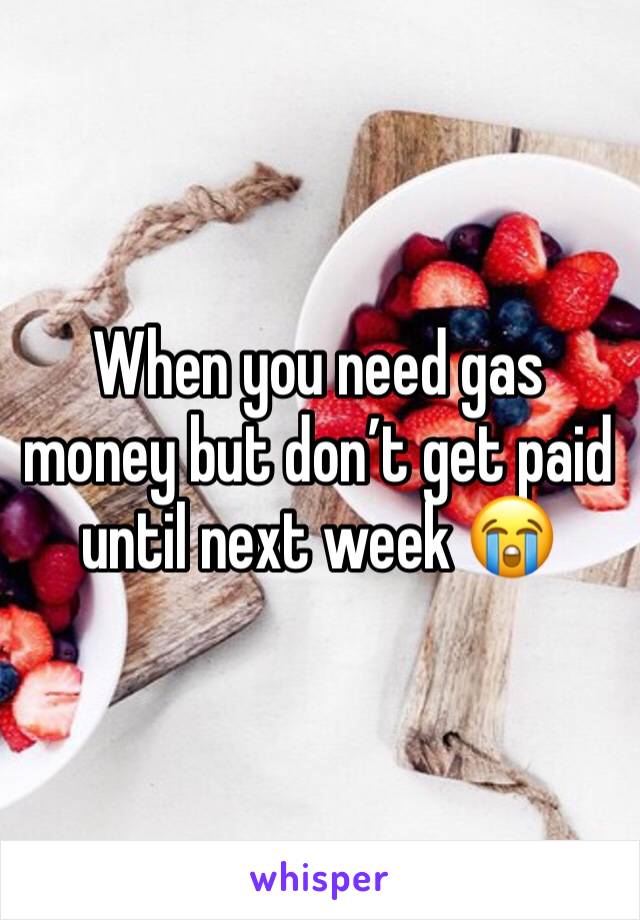 When you need gas money but don’t get paid until next week 😭