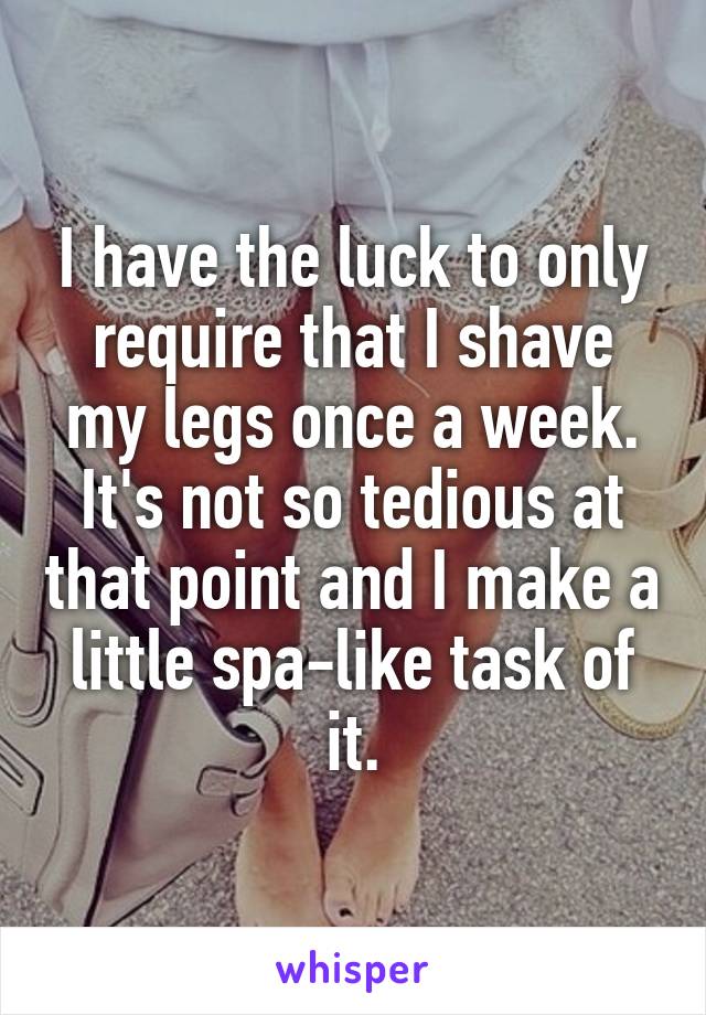 I have the luck to only require that I shave my legs once a week. It's not so tedious at that point and I make a little spa-like task of it.