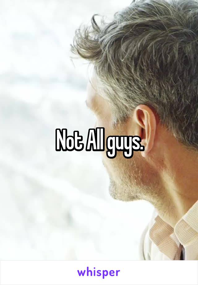 Not All guys.
