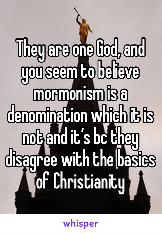 They are one God, and you seem to believe mormonism is a denomination which it is not and it’s bc they disagree with the basics of Christianity 