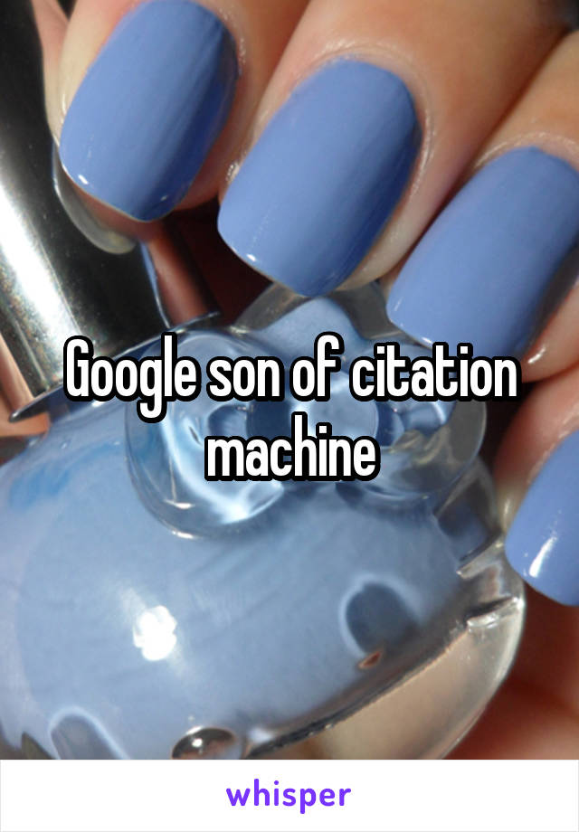 Google son of citation machine