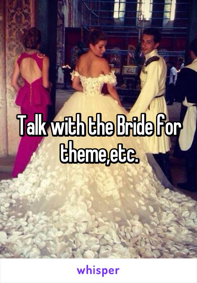 Talk with the Bride for theme,etc.