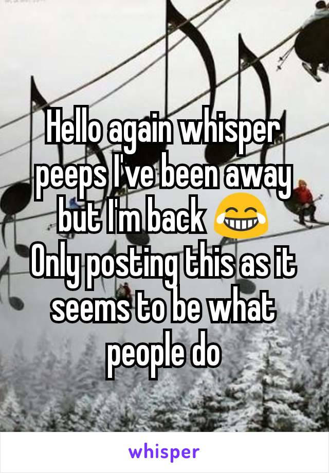 Hello again whisper peeps I've been away but I'm back 😂
Only posting this as it seems to be what people do
