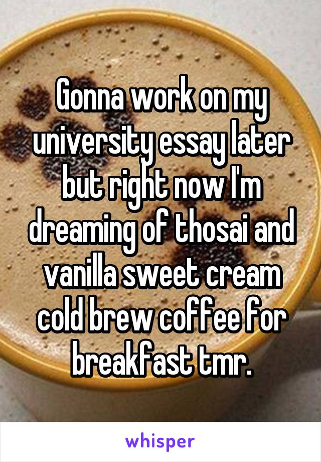 Gonna work on my university essay later but right now I'm dreaming of thosai and vanilla sweet cream cold brew coffee for breakfast tmr.