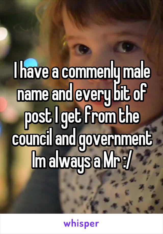 I have a commenly male name and every bit of post I get from the council and government Im always a Mr :/