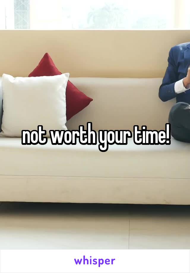 not worth your time!
