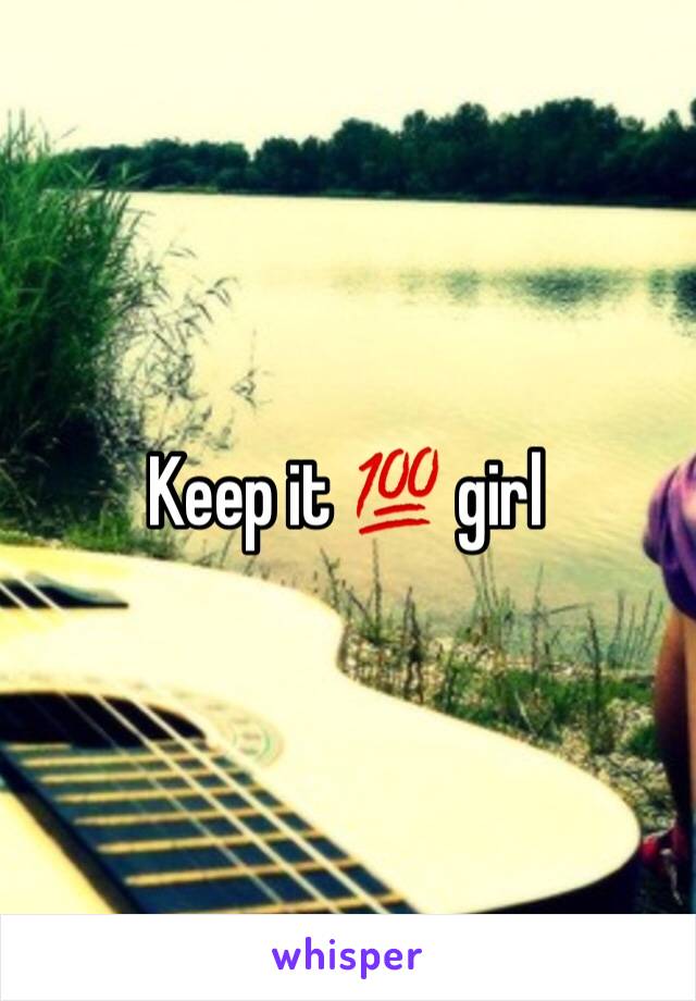 Keep it 💯 girl