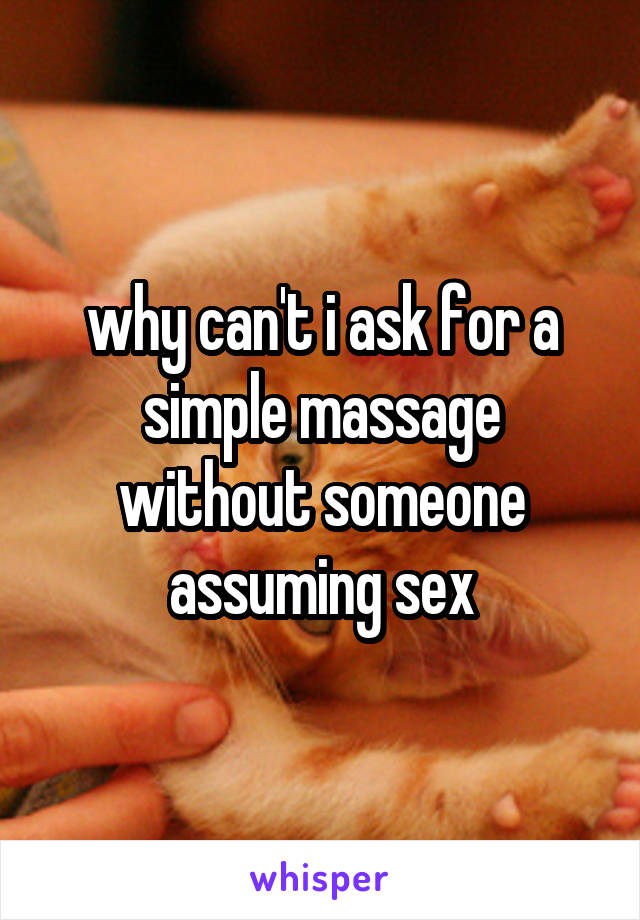 why can't i ask for a simple massage without someone assuming sex
