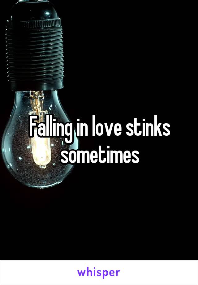 Falling in love stinks sometimes