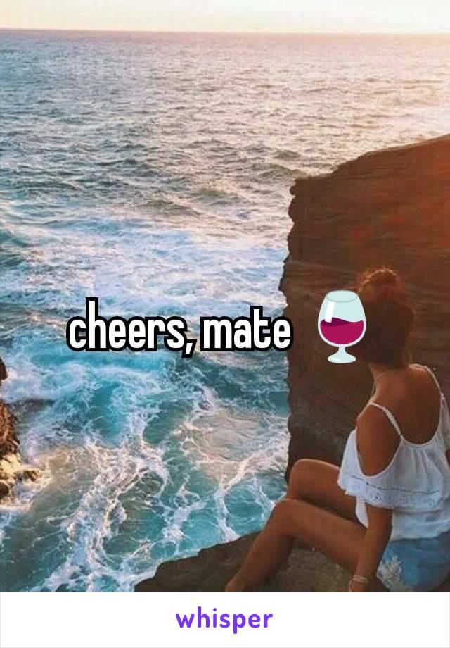 cheers, mate 🍷