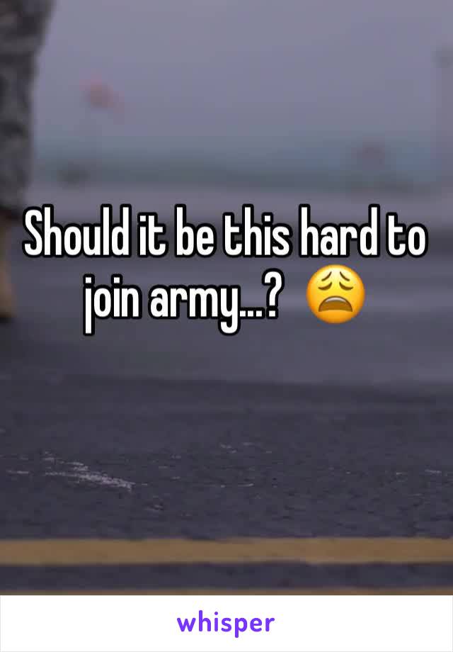Should it be this hard to join army...?  😩