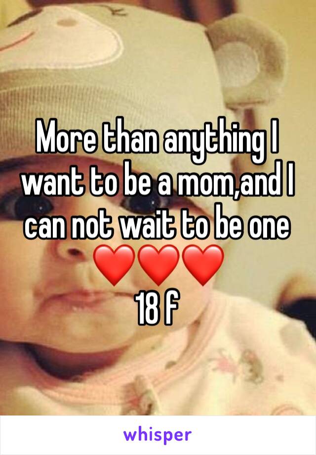 More than anything I want to be a mom,and I can not wait to be one ❤️❤️❤️
18 f