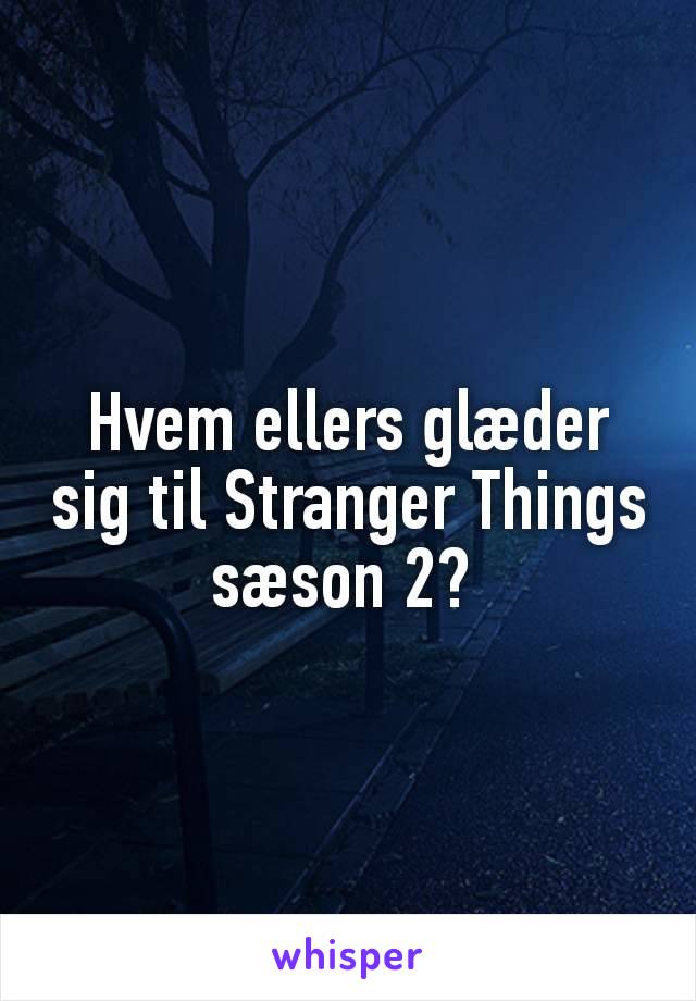 Hvem ellers glæder sig til Stranger Things sæson 2? 