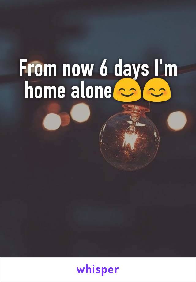 From now 6 days I'm home alone😊😊