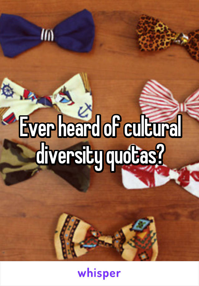 Ever heard of cultural diversity quotas?