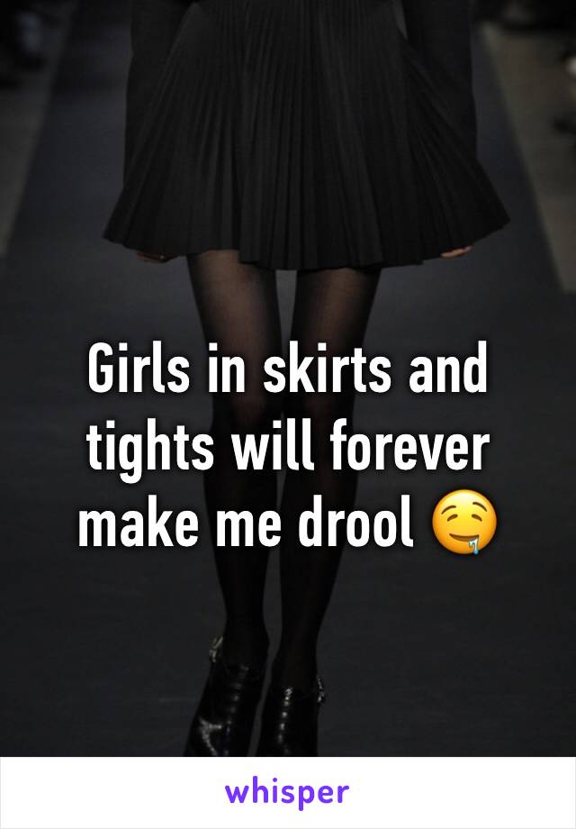 Girls in skirts and tights will forever make me drool 🤤 