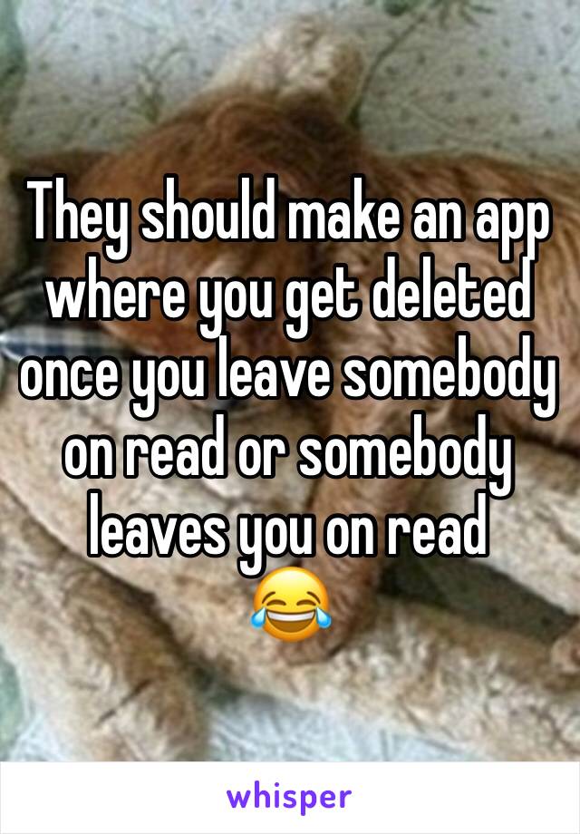 They should make an app where you get deleted once you leave somebody on read or somebody leaves you on read
😂