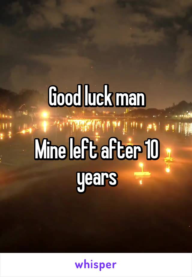 Good luck man

Mine left after 10 years