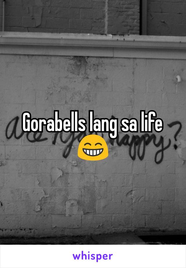 Gorabells lang sa life 😁