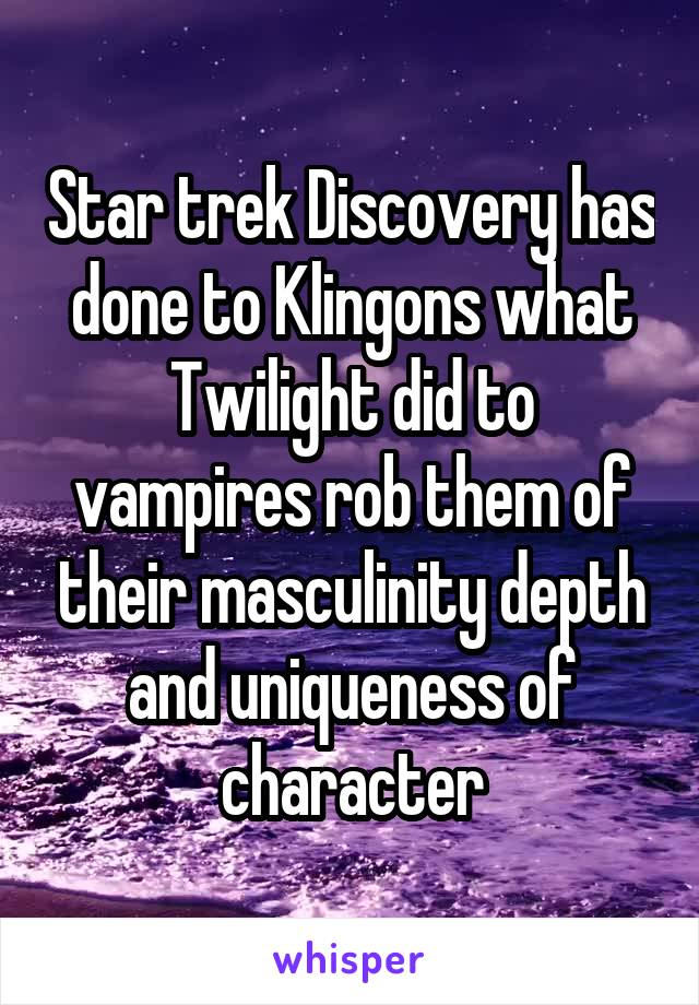 Star trek Discovery has done to Klingons what Twilight did to vampires rob them of their masculinity depth and uniqueness of character