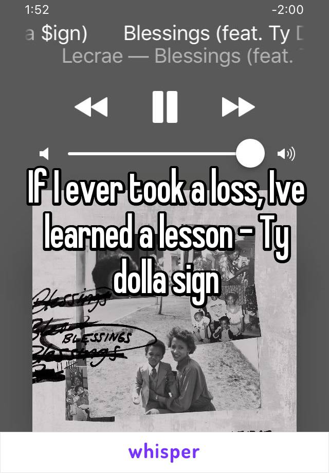 If I ever took a loss, Ive learned a lesson - Ty dolla sign