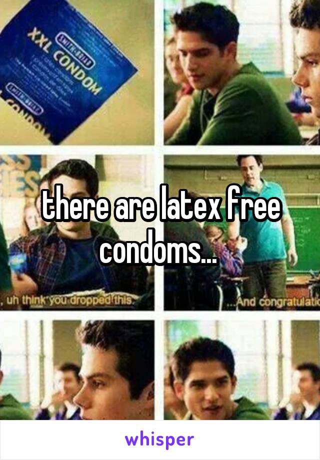 there are latex free condoms... 