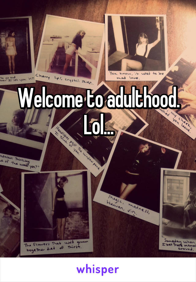 Welcome to adulthood. Lol...

