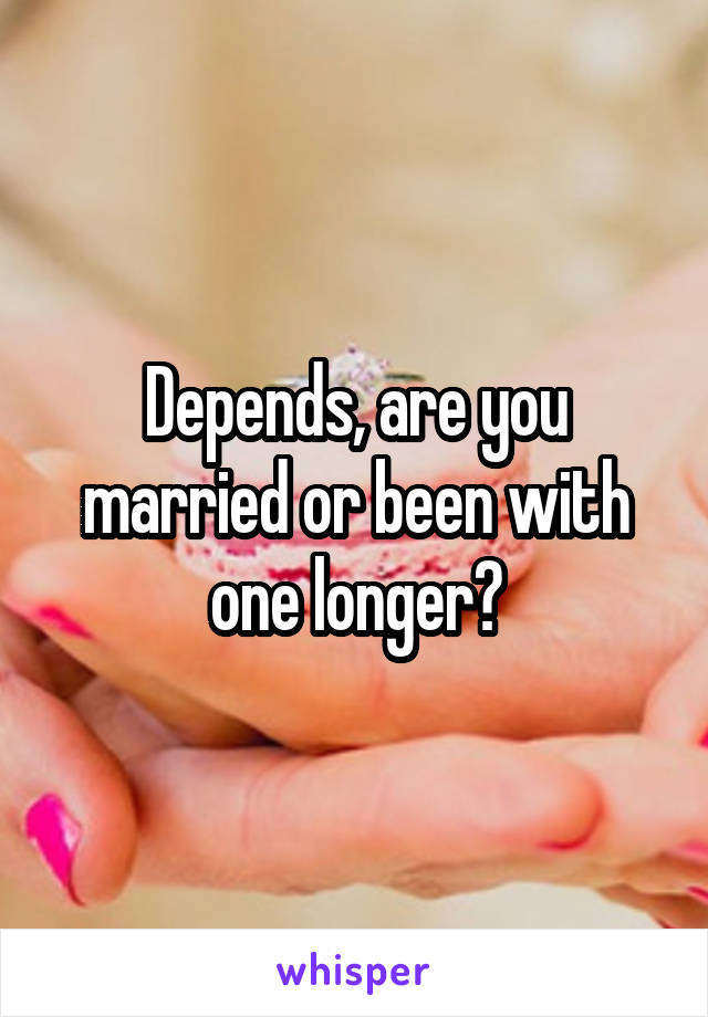 Depends, are you married or been with one longer?